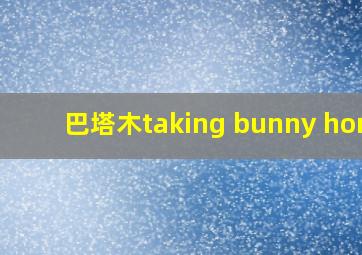 巴塔木taking bunny home